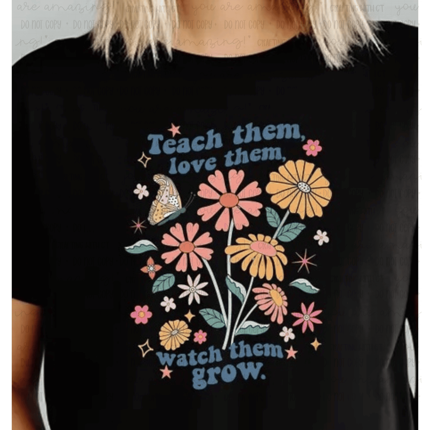 Teach Them Love Them Watch Them Grow shirt