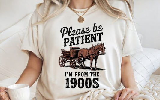 Please Be Patient I’m from the 1900s shirt
