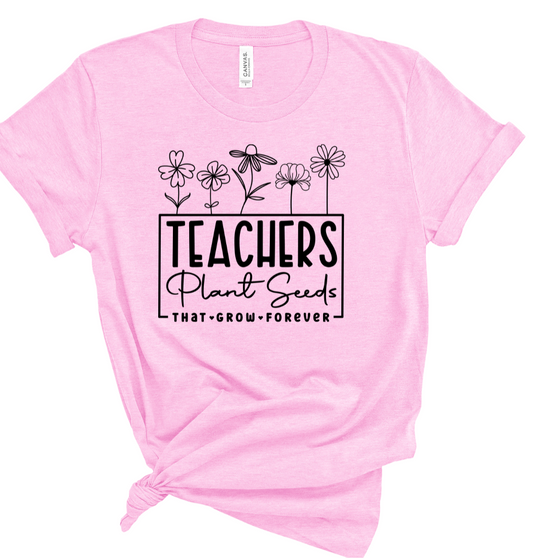 Teachers plant seeds that grow forever shirt