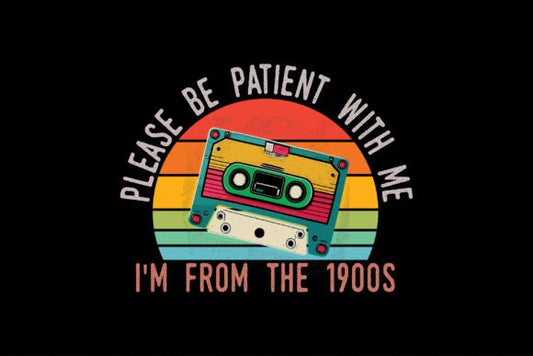 Please Be Patient With Me I’m from the 1900s shirt