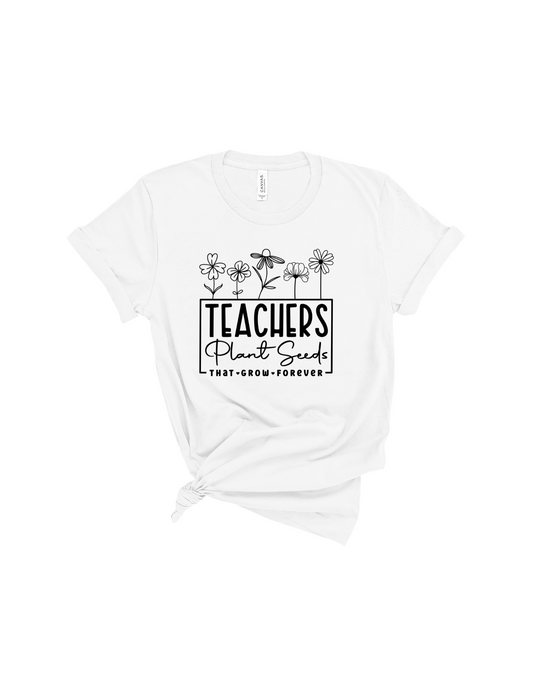 Teachers plant seeds that grow forever shirt